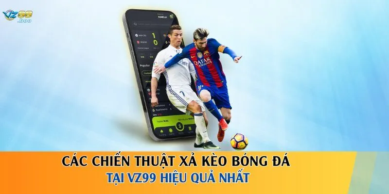 Các chiến thuật xả kèo bóng đá tại VZ99 hiệu quả nhất