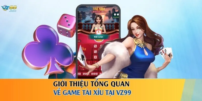 Giới thiệu tổng quan về game tài xỉu tại VZ99