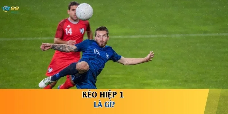 Kèo hiệp 1 là gì?