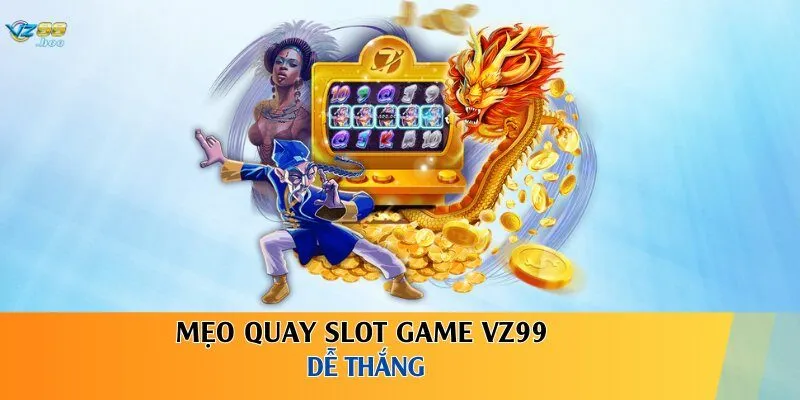 Mẹo quay slot game VZ99 dễ thắng