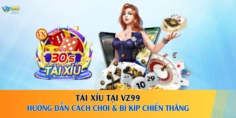 Tài Xỉu Tại VZ99 – Hướng Dẫn Cách Chơi & Bí Kíp Chiến Thắng