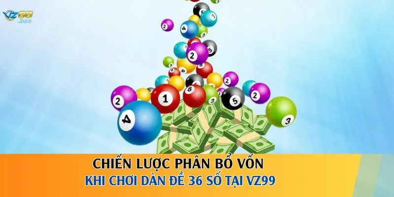 Chiến lược phân bổ vốn khi chơi dàn đề 36 số tại VZ99